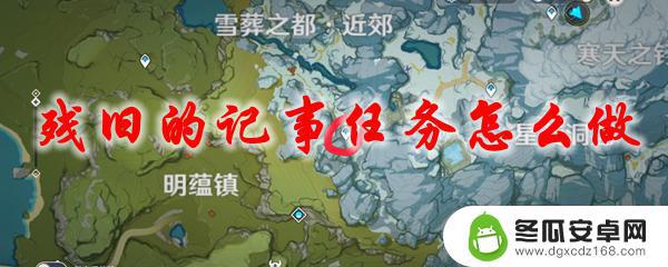 原神雪山沿着水路一直向北 原神残旧的记事任务攻略