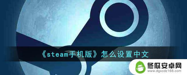 steam手机app怎么设置中文 Steam手机版简体中文设置方法