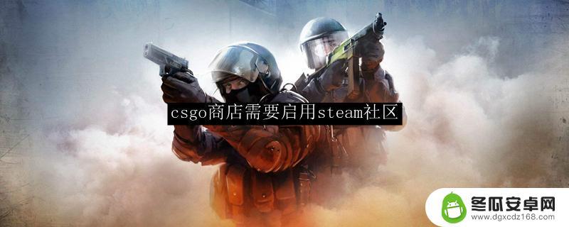 csgo商店您需要启用 CSGO商店如何启用Steam社区