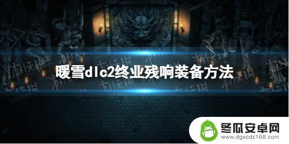 暖雪怎么安装残响 《暖雪》dlc2终业残响装备获取技巧