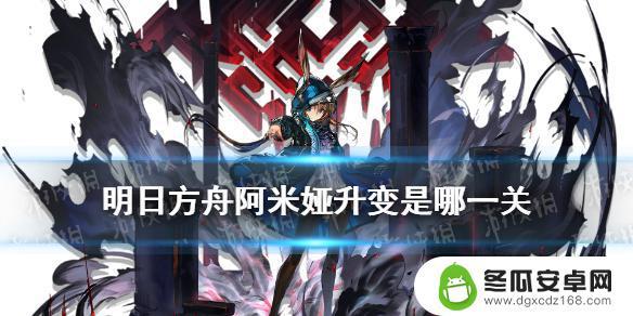 明日方舟可以升变 《明日方舟》阿米娅升变第几关