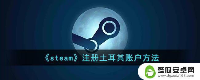 steam土耳其账号绑定中国手机 Steam土耳其账户注册教程