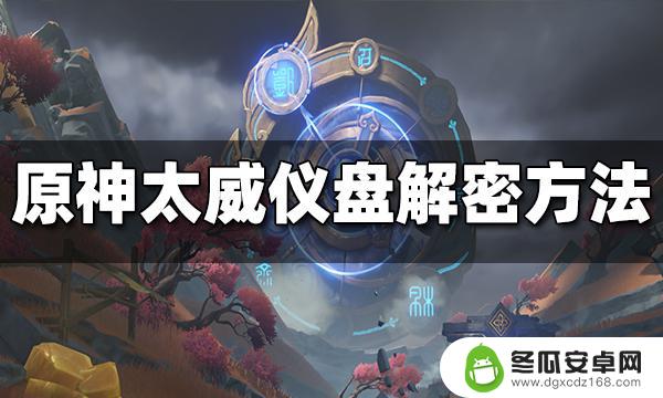 怎么玩原神转盘 原神太威仪盘解密攻略方法