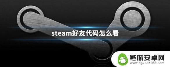 steam自己的好友代码在哪里看 Steam好友代码怎么获取