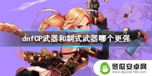 dnfcp武器与制式哪个强 《dnf》CP武器和制式武器的属性对比